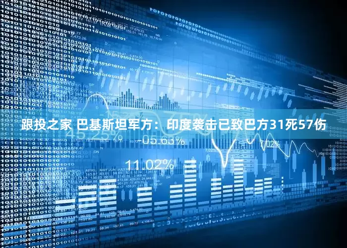 跟投之家 巴基斯坦军方:印度袭击已致巴方31死57伤