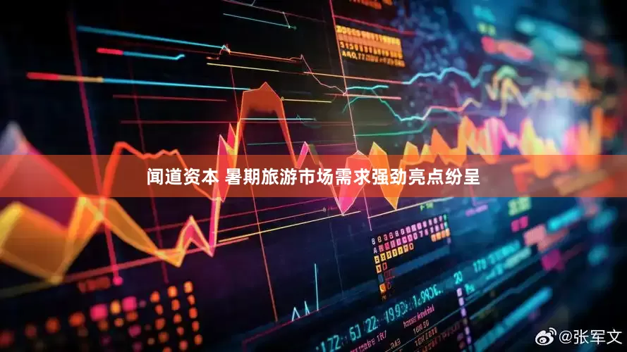 闻道资本 暑期旅游市场需求强劲亮点纷呈