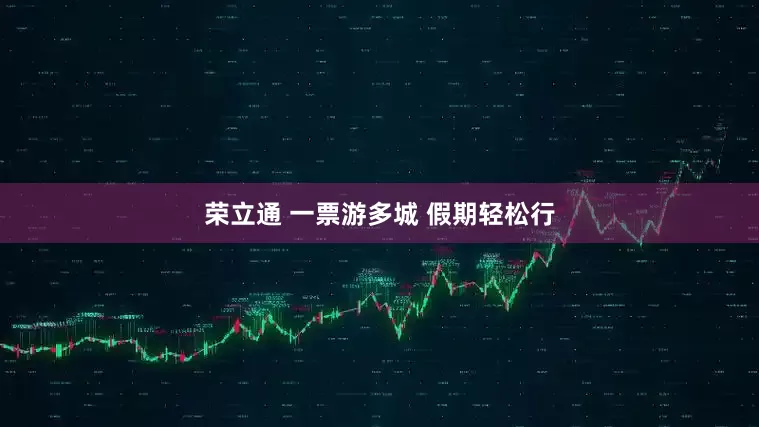 荣立通 一票游多城 假期轻松行